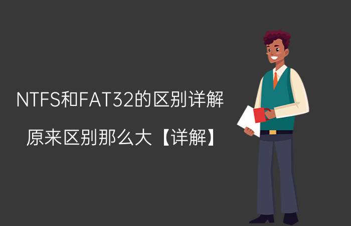 NTFS和FAT32的区别详解 原来区别那么大【详解】